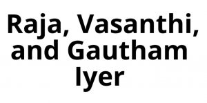 Raja, Vasanthi, and Gautham Iyer
